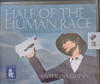 Half of the Human Race written by Anthony Quinn performed by Roger May on Audio CD (Unabridged)
